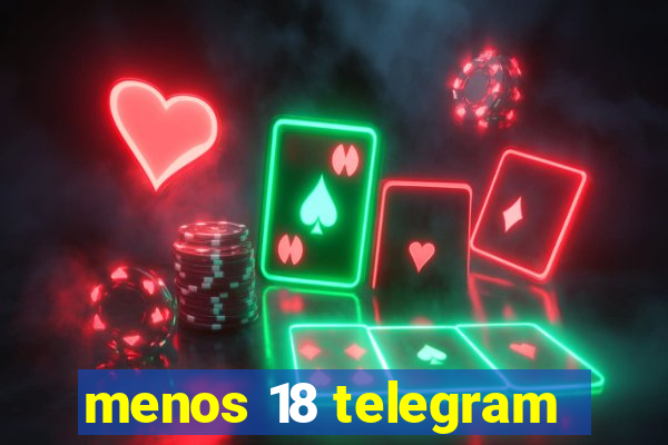 menos 18 telegram